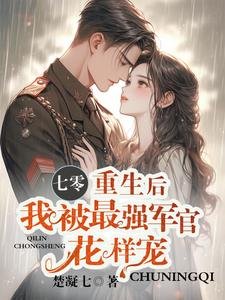 《七零,重生後我被最強軍官花樣寵》